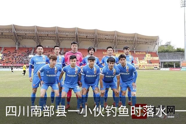 四川南部县一小伙钓鱼时落水 一位老师勇救落水者，因呛水致肺部感染住进重症监护室，已脱险