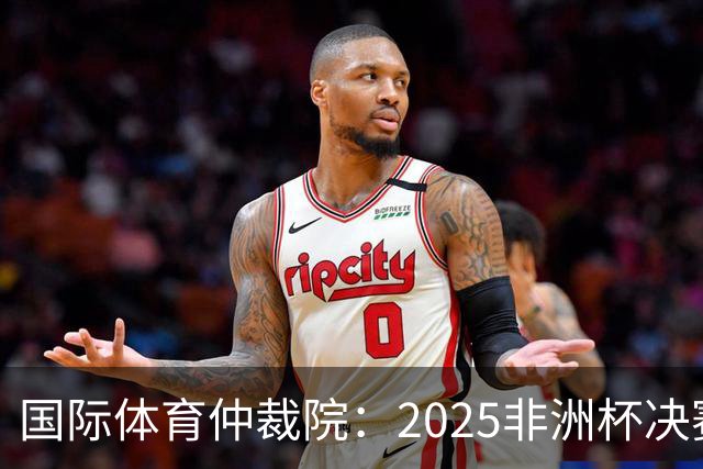 国际体育仲裁院：2025非洲杯决赛仲裁结果预计11月底出炉