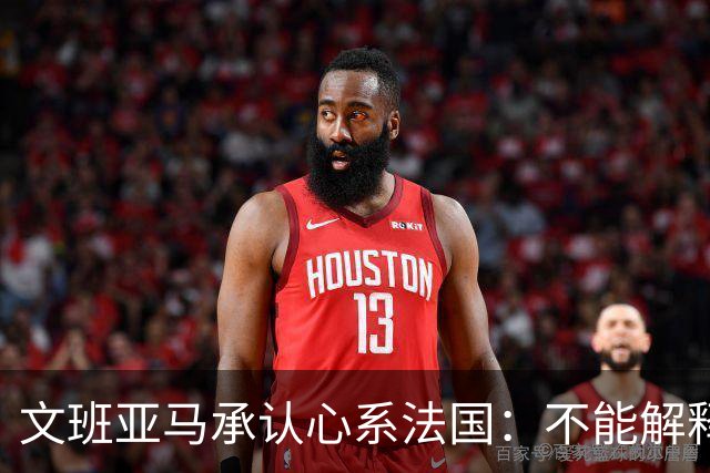 文班亚马承认心系法国：不能解释我的糟糕表现
