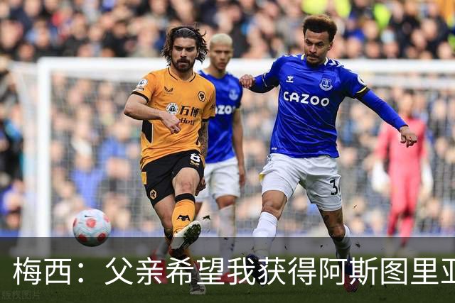 梅西：父亲希望我获得阿斯图里亚斯公主奖，这超越了球场表现